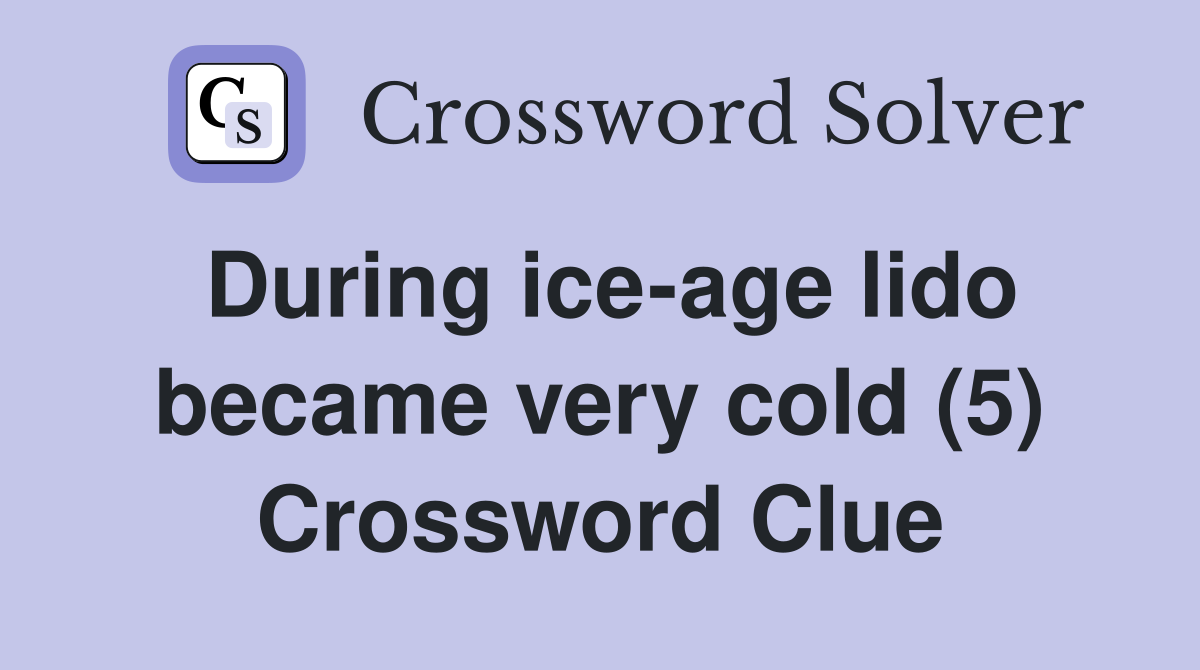 During iceage lido became very cold (5) Crossword Clue Answers